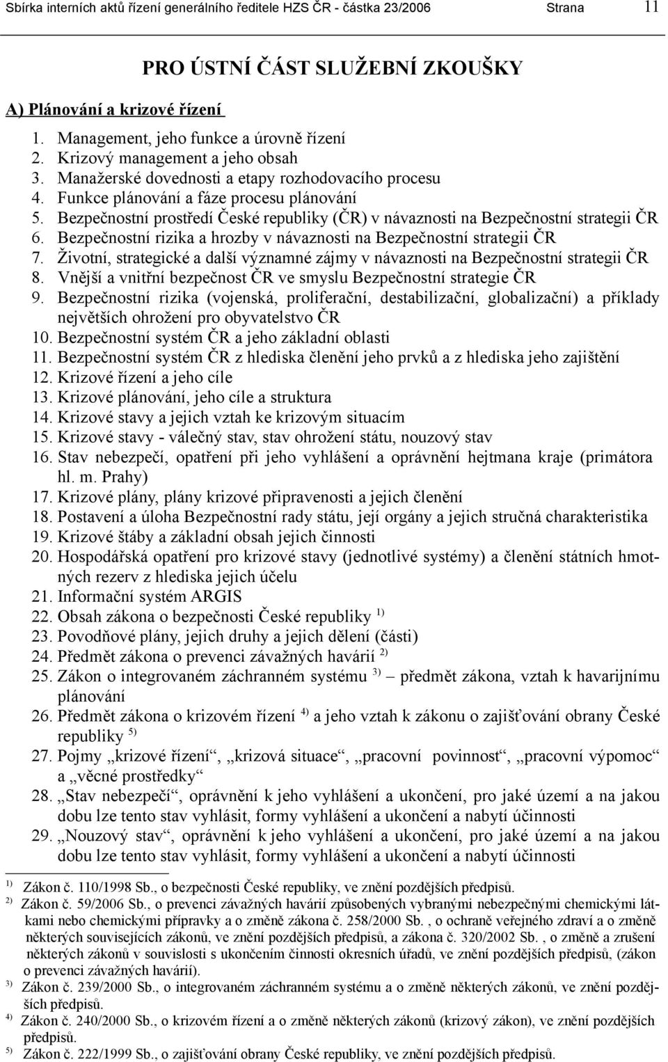 Bezpečnostní rizika a hrozby v návaznosti na Bezpečnostní strategii ČR 7. Životní, strategické a další významné zájmy v návaznosti na Bezpečnostní strategii ČR 8.