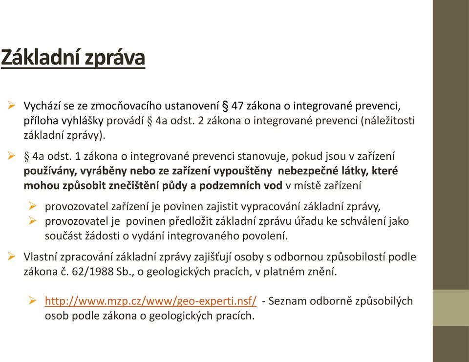 1 zákona o integrované prevenci stanovuje, pokud jsou v zařízení používány, vyráběny nebo ze zařízení vypouštěny nebezpečné látky, které mohou způsobit znečištění půdy a podzemních vod v místě