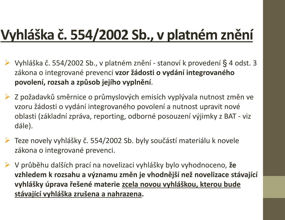 Z požadavků směrnice o průmyslových emisích vyplývala nutnost změn ve vzoru žádosti o vydání integrovaného povolení a nutnost upravit nové oblasti (základní zpráva, reporting, odborné posouzení