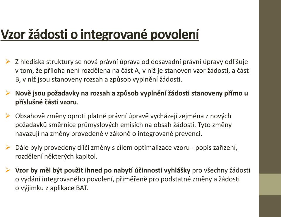 Obsahově změny oproti platné právní úpravě vycházejí zejména z nových požadavků směrnice průmyslových emisích na obsah žádosti. Tyto změny navazují na změny provedené v zákoně o integrované prevenci.