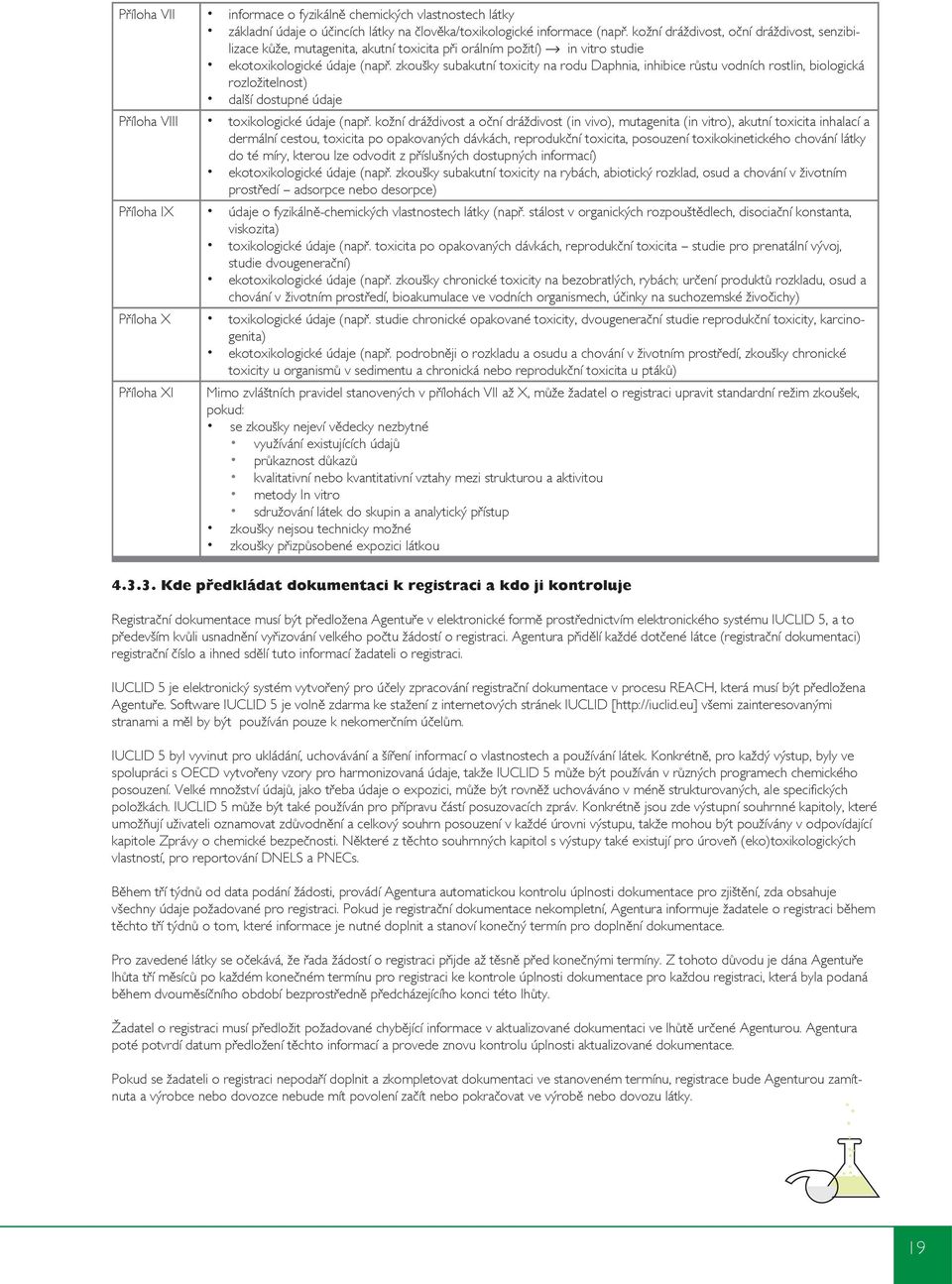 zkoušky subakutní toxicity na rodu Daphnia, inhibice růstu vodních rostlin, biologická rozložitelnost) další dostupné údaje Příloha VIII toxikologické údaje (např.