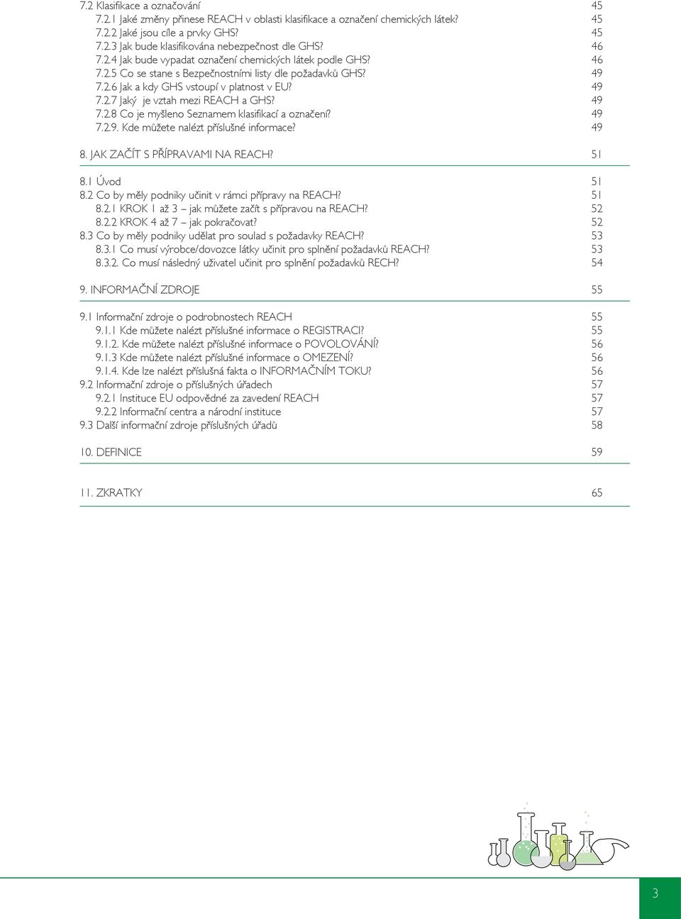 49 7.2.8 Co je myšleno Seznamem klasifikací a označení? 49 7.2.9. Kde můžete nalézt příslušné informace? 49 8. JAK ZAČÍT S PŘÍPRAVAMI NA REACH? 51 8.1 Úvod 51 8.