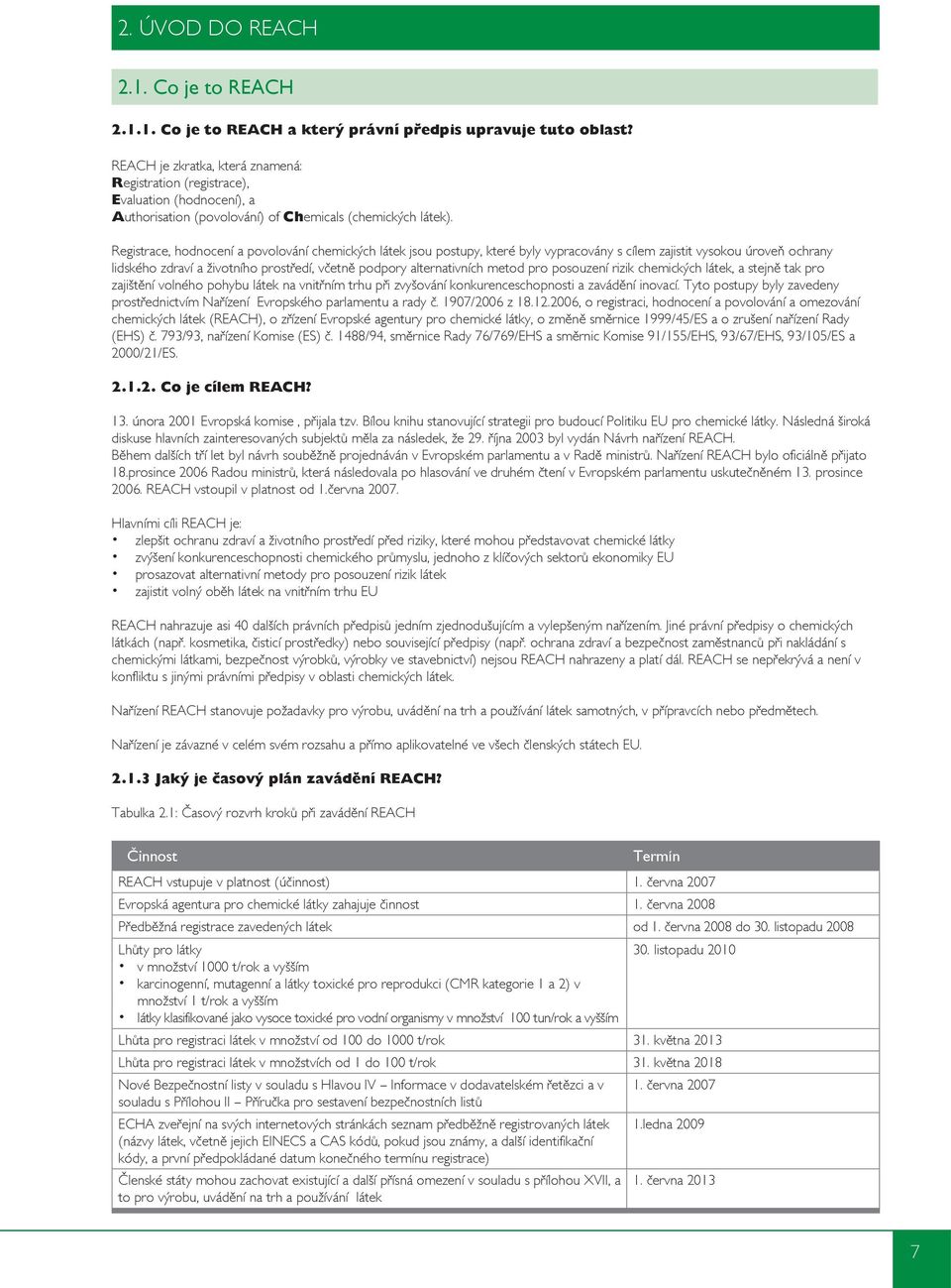 Registrace, hodnocení a povolování chemických látek jsou postupy, které byly vypracovány s cílem zajistit vysokou úroveň ochrany lidského zdraví a životního prostředí, včetně podpory alternativních