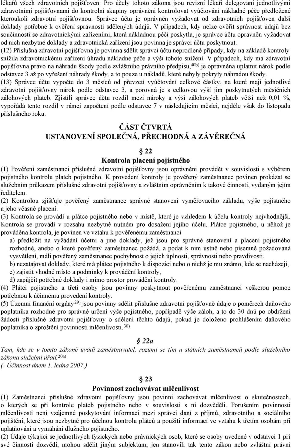 pojišťovnou. Správce účtu je oprávněn vyžadovat od zdravotních pojišťoven další doklady potřebné k ověření správnosti sdělených údajů.