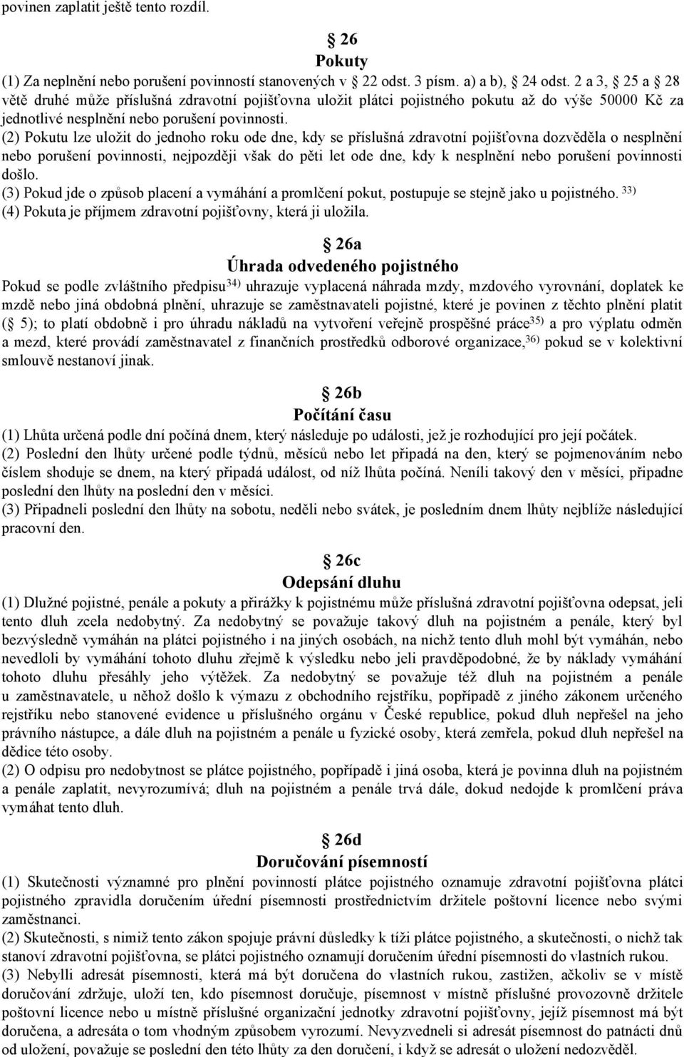 (2) Pokutu lze uložit do jednoho roku ode dne, kdy se příslušná zdravotní pojišťovna dozvěděla o nesplnění nebo porušení povinnosti, nejpozději však do pěti let ode dne, kdy k nesplnění nebo porušení