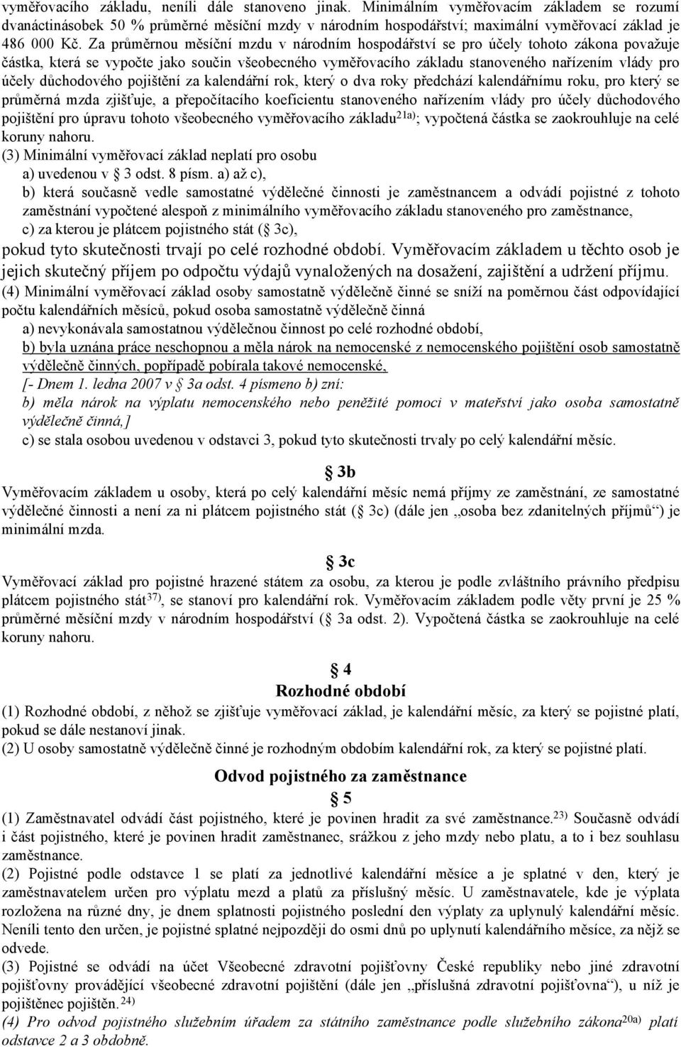 Za průměrnou měsíční mzdu v národním hospodářství se pro účely tohoto zákona považuje částka, která se vypočte jako součin všeobecného vyměřovacího základu stanoveného nařízením vlády pro účely