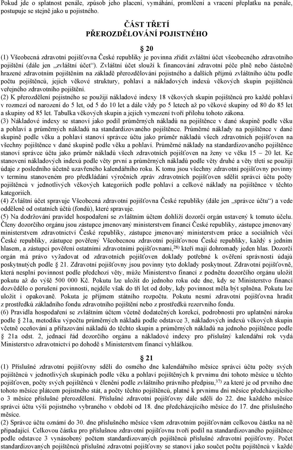 Zvláštní účet slouží k financování zdravotní péče plně nebo částečně hrazené zdravotním pojištěním na základě přerozdělování pojistného a dalších příjmů zvláštního účtu podle počtu pojištěnců, jejich