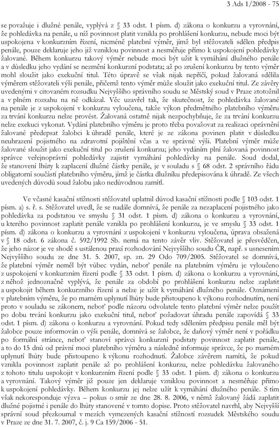 stěžovateli sdělen předpis penále, pouze deklaruje jeho již vzniklou povinnost a nesměřuje přímo k uspokojení pohledávky žalované.