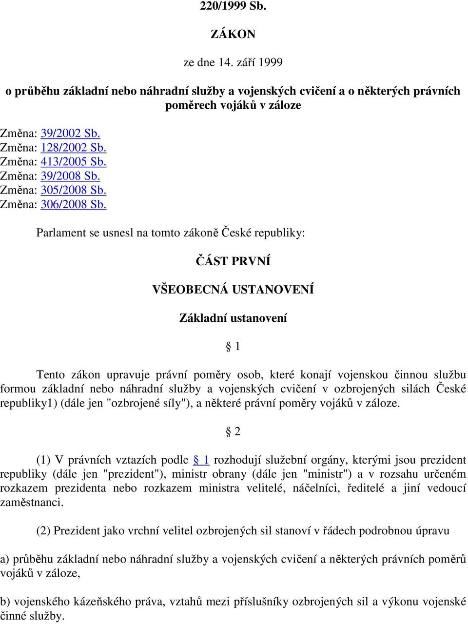 Parlament se usnesl na tomto zákoně České republiky: ČÁST PRVNÍ VŠEOBECNÁ USTANOVENÍ Základní ustanovení 1 Tento zákon upravuje právní poměry osob, které konají vojenskou činnou službu formou