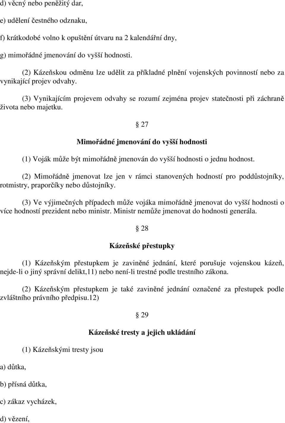 (3) Vynikajícím projevem odvahy se rozumí zejména projev statečnosti při záchraně života nebo majetku.