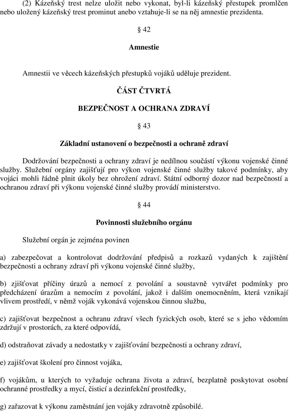 ČÁST ČTVRTÁ BEZPEČNOST A OCHRANA ZDRAVÍ 43 Základní ustanovení o bezpečnosti a ochraně zdraví Dodržování bezpečnosti a ochrany zdraví je nedílnou součástí výkonu vojenské činné služby.