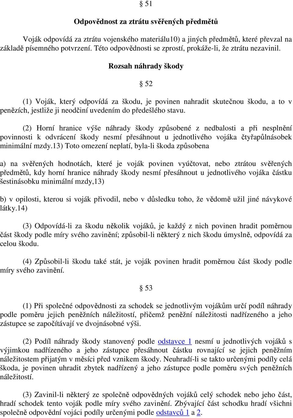 Rozsah náhrady škody 52 (1) Voják, který odpovídá za škodu, je povinen nahradit skutečnou škodu, a to v penězích, jestliže ji neodčiní uvedením do předešlého stavu.