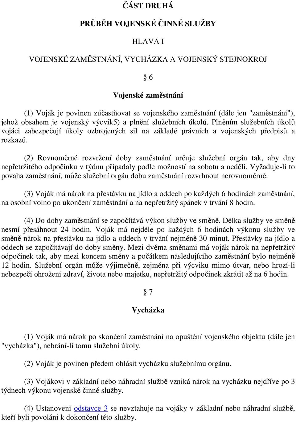 (2) Rovnoměrné rozvržení doby zaměstnání určuje služební orgán tak, aby dny nepřetržitého odpočinku v týdnu připadaly podle možností na sobotu a neděli.