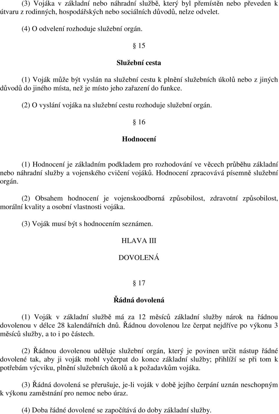 (2) O vyslání vojáka na služební cestu rozhoduje služební orgán.