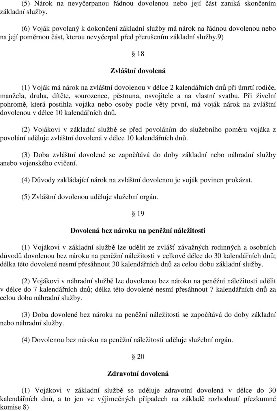 9) 18 Zvláštní dovolená (1) Voják má nárok na zvláštní dovolenou v délce 2 kalendářních dnů při úmrtí rodiče, manžela, druha, dítěte, sourozence, pěstouna, osvojitele a na vlastní svatbu.