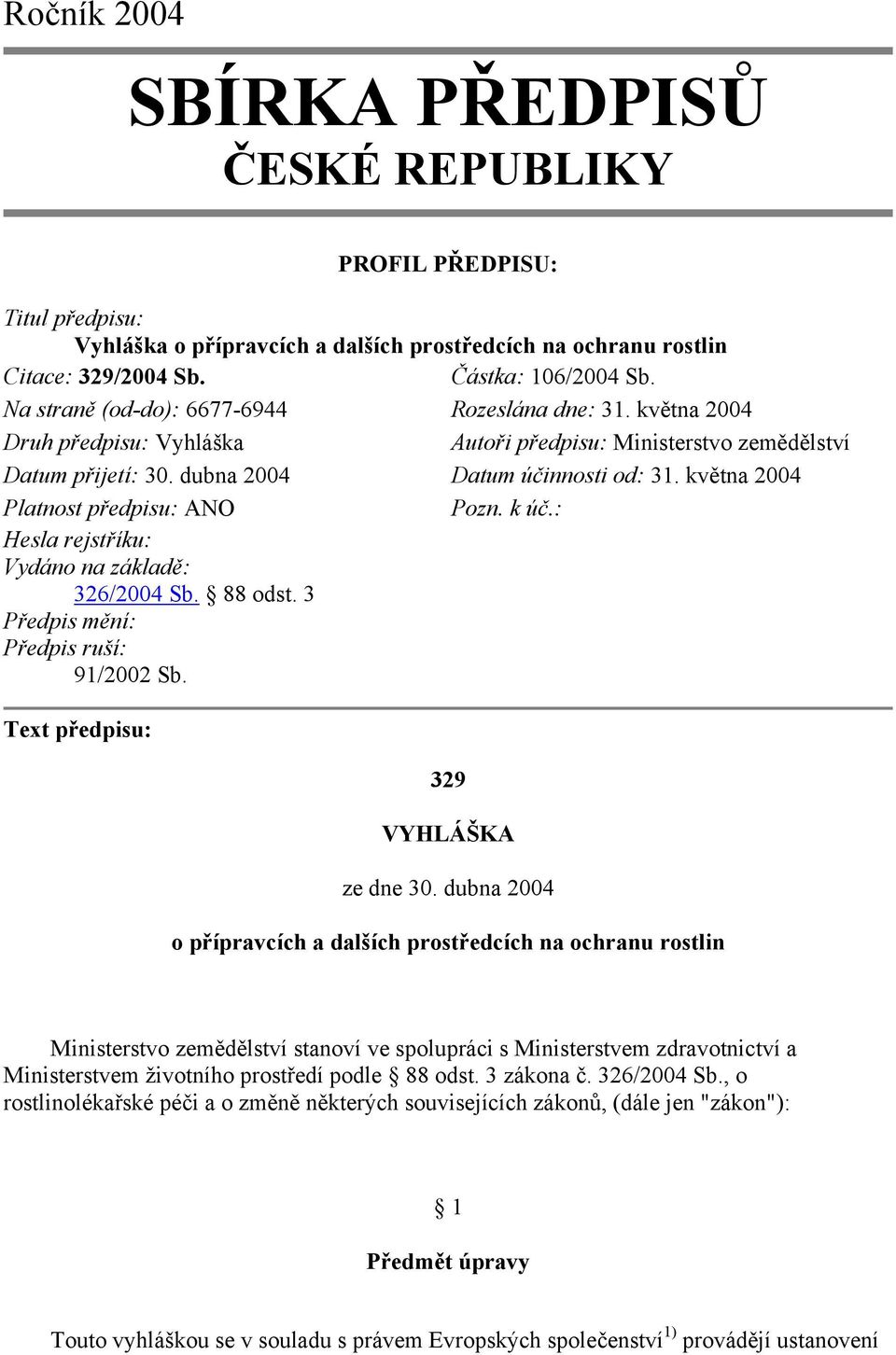 dubna 2004 Datum účinnosti od: 3 května 2004 Platnost předpisu: ANO Pozn. k úč.: Hesla rejstříku: Vydáno na základě: 326/2004 Sb. 88 odst. 3 Předpis mění: Předpis ruší: 91/2002 Sb.