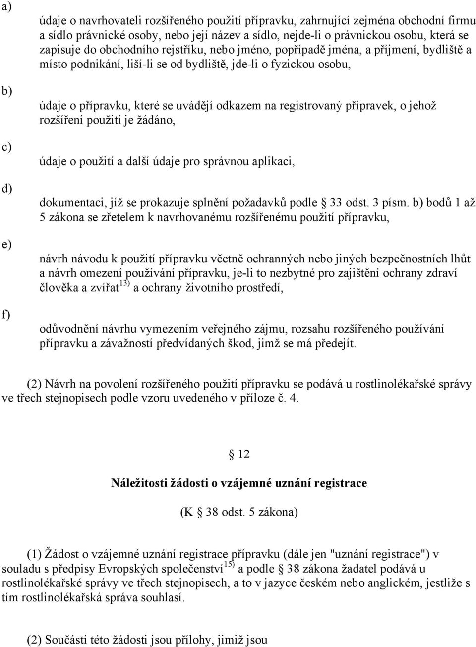 přípravek, o jehož rozšíření použití je žádáno, údaje o použití a další údaje pro správnou aplikaci, dokumentaci, jíž se prokazuje splnění požadavků podle 33 odst. 3 písm.