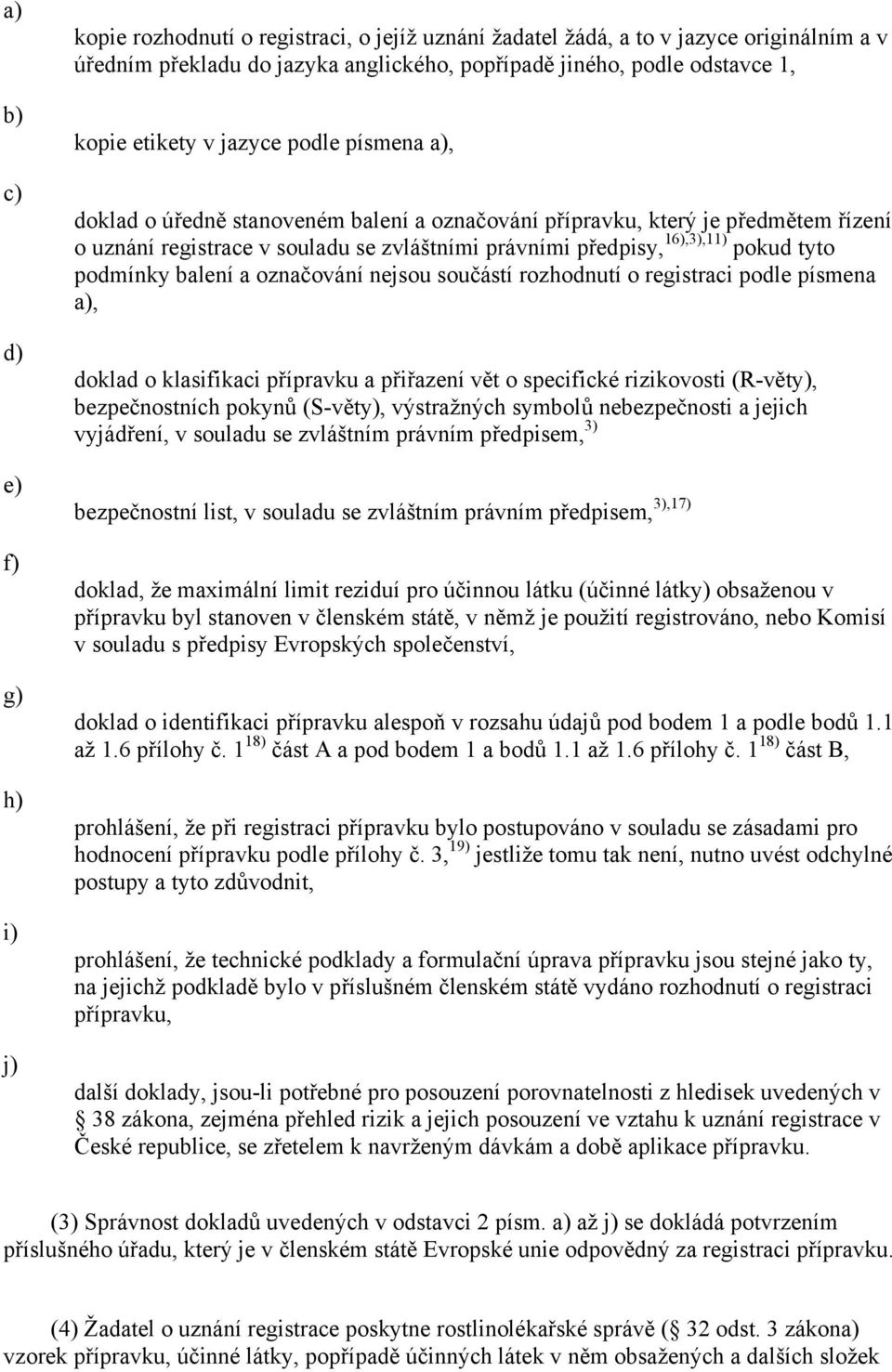 balení a označování nejsou součástí rozhodnutí o registraci podle písmena, doklad o klasifikaci přípravku a přiřazení vět o specifické rizikovosti (R-věty), bezpečnostních pokynů (S-věty),