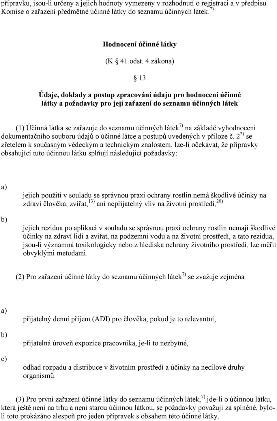 základě vyhodnocení dokumentačního souboru údajů o účinné látce a postupů uvedených v příloze č.