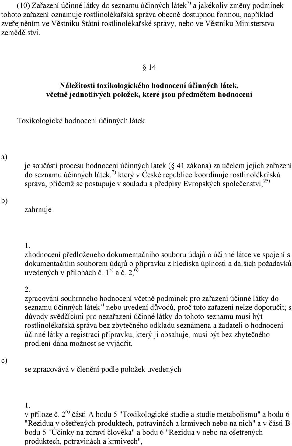 14 Náležitosti toxikologického hodnocení účinných látek, včetně jednotlivých položek, které jsou předmětem hodnocení Toxikologické hodnocení účinných látek je součástí procesu hodnocení účinných