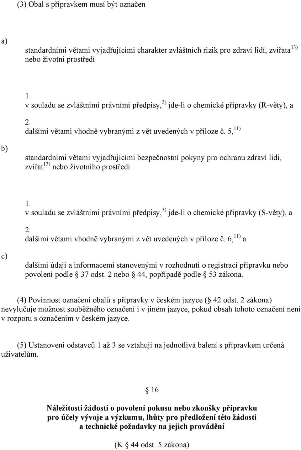 5, 11) standardními větami vyjadřujícími bezpečnostní pokyny pro ochranu zdraví lidí, zvířat 13) nebo životního prostředí v souladu se zvláštními právními předpisy, 3) jde-li o chemické přípravky