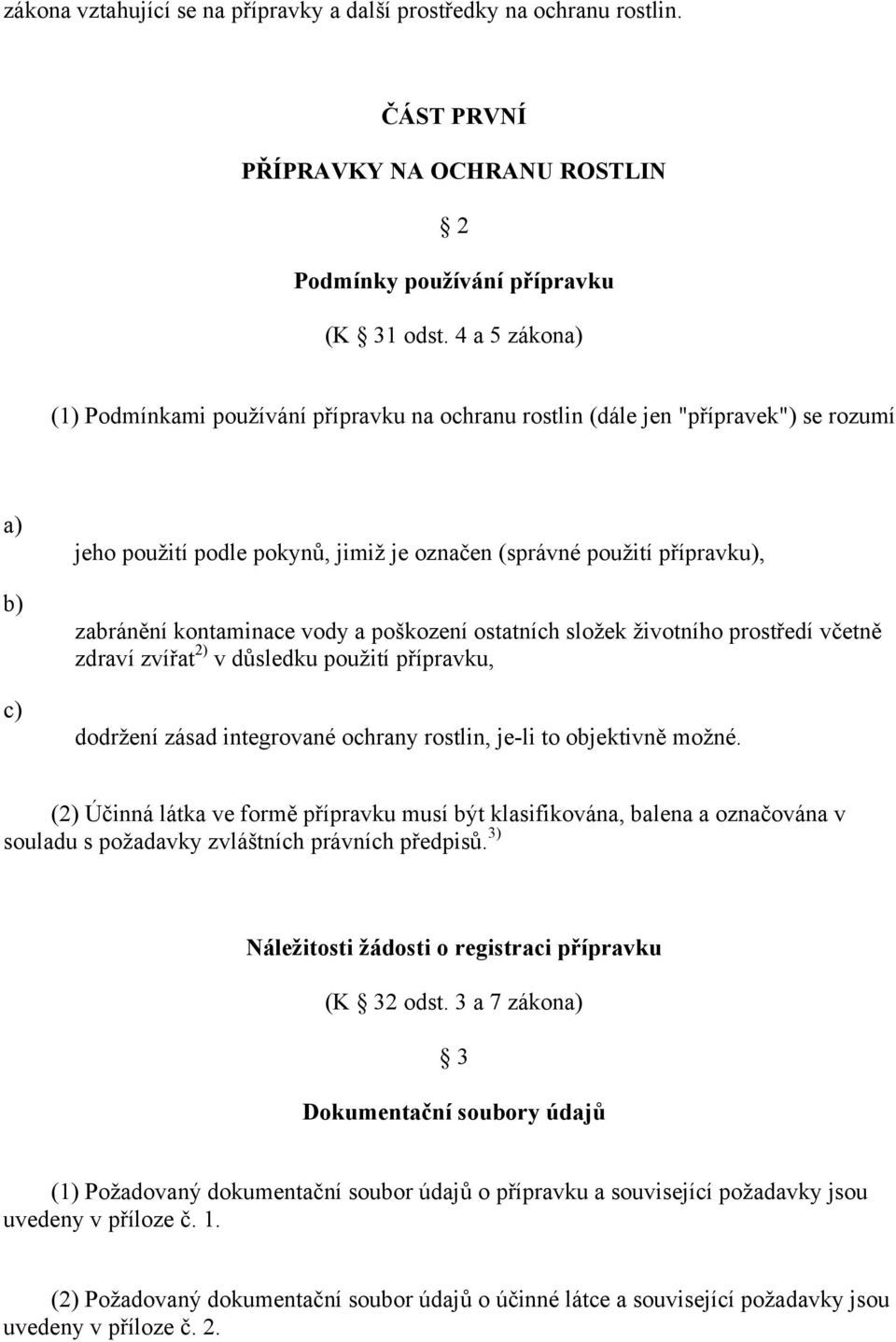 a poškození ostatních složek životního prostředí včetně zdraví zvířat 2) v důsledku použití přípravku, dodržení zásad integrované ochrany rostlin, je-li to objektivně možné.