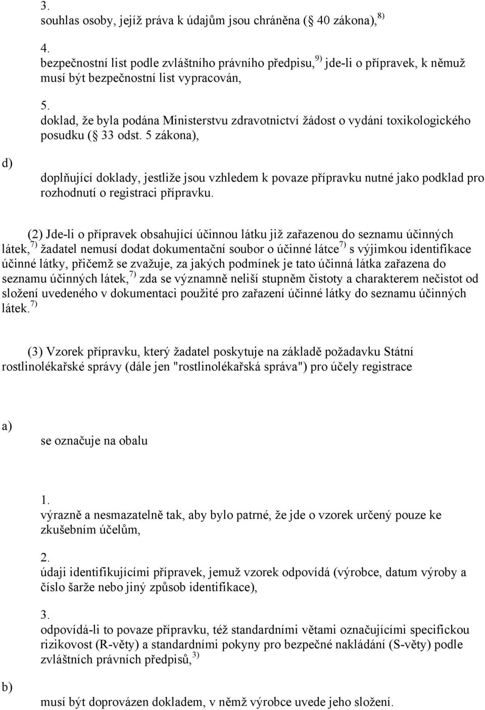 5 zákon, doplňující doklady, jestliže jsou vzhledem k povaze přípravku nutné jako podklad pro rozhodnutí o registraci přípravku.