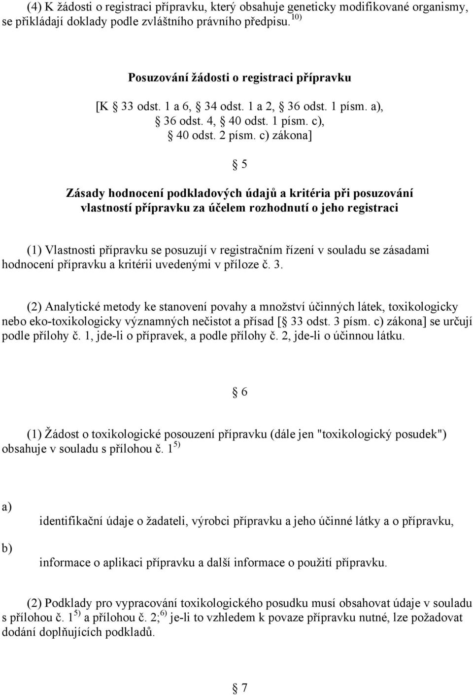 zákona] 5 Zásady hodnocení podkladových údajů a kritéria při posuzování vlastností přípravku za účelem rozhodnutí o jeho registraci (1) Vlastnosti přípravku se posuzují v registračním řízení v