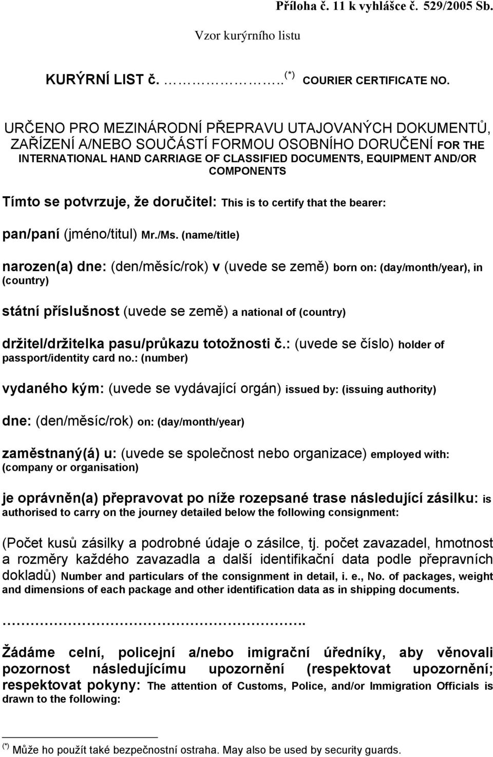 se potvrzuje, že doručitel: This is to certify that the bearer: pan/paní (jméno/titul) Mr./Ms.