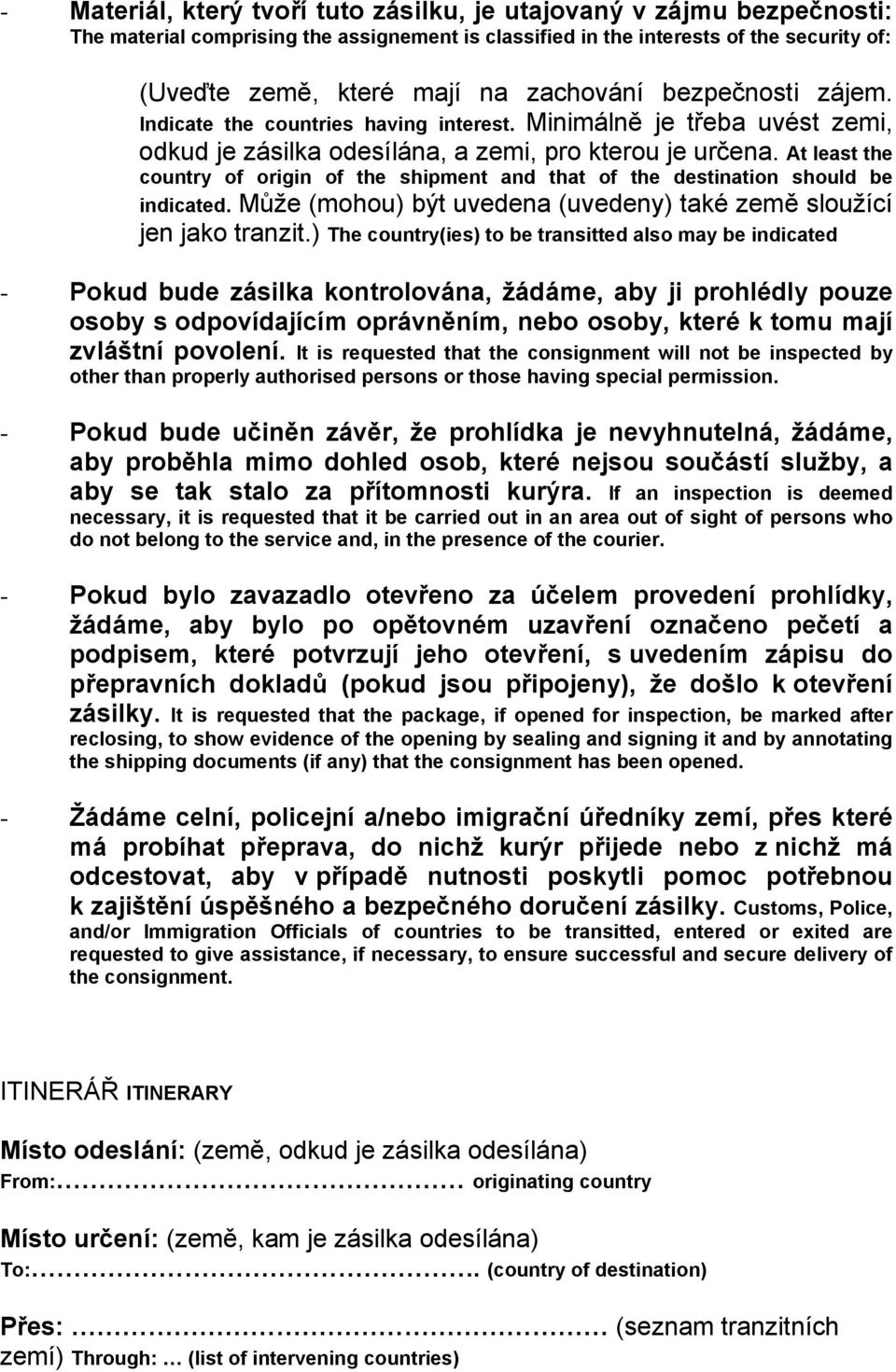 At least the country of origin of the shipment and that of the destination should be indicated. Může (mohou) být uvedena (uvedeny) také země sloužící jen jako tranzit.
