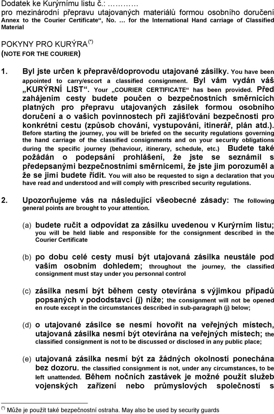 You have been appointed to carry/escort a classified consignment. Byl vám vydán váš KURÝRNÍ LIST. Your COURIER CERTIFICATE has been provided.