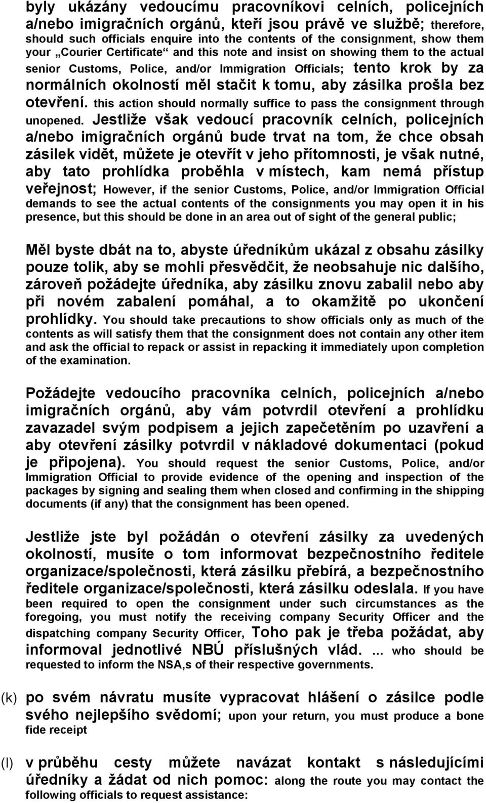 zásilka prošla bez otevření. this action should normally suffice to pass the consignment through unopened.