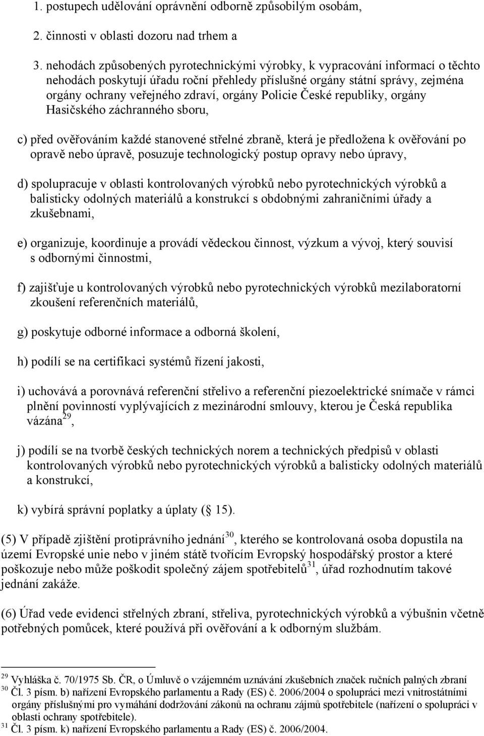 Policie České republiky, orgány Hasičského záchranného sboru, c) před ověřováním každé stanovené střelné zbraně, která je předložena k ověřování po opravě nebo úpravě, posuzuje technologický postup