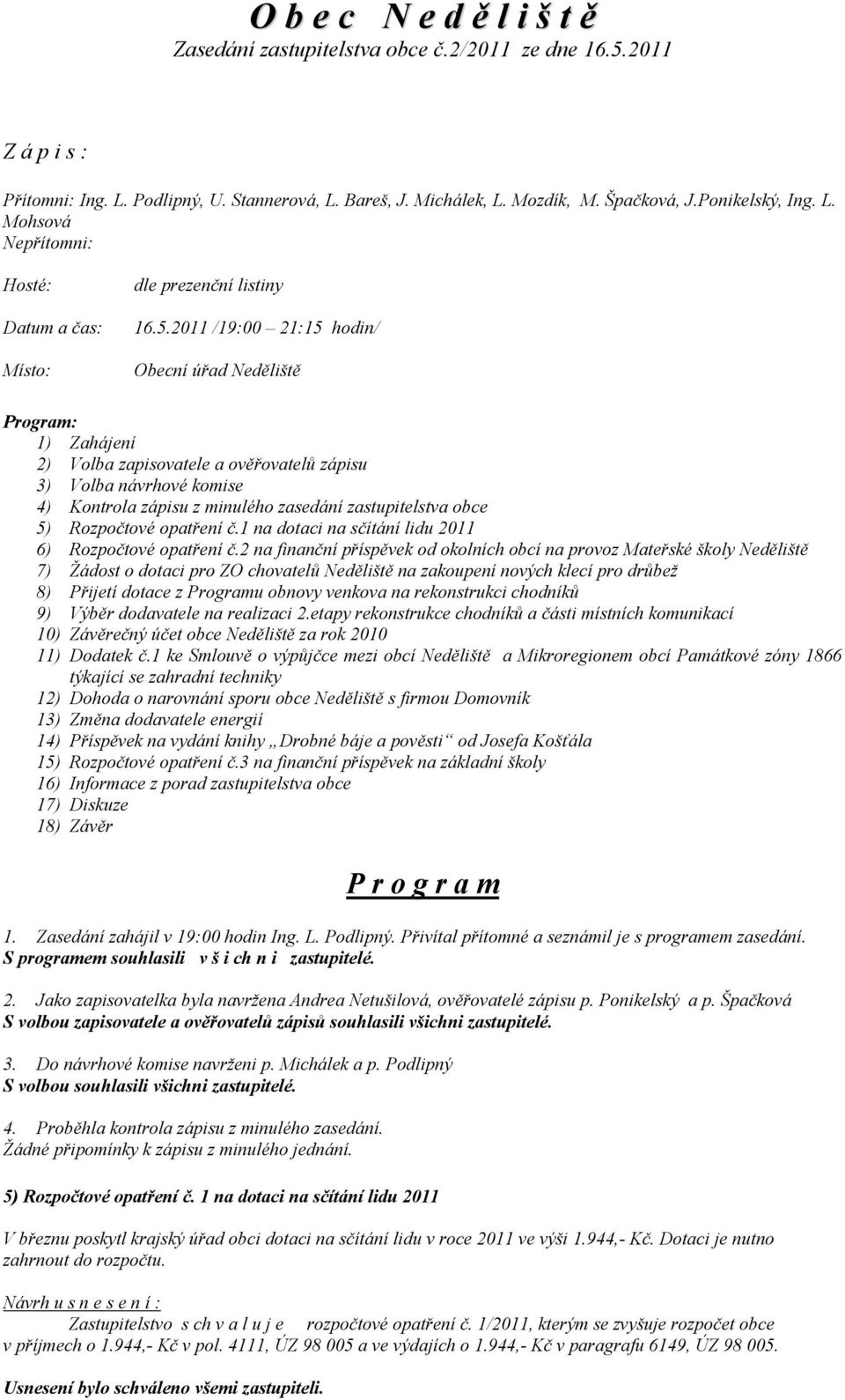 2011 /19:00 21:15 hodin/ Obecní úřad Neděliště Program: 1) Zahájení 2) Volba zapisovatele a ověřovatelů zápisu 3) Volba návrhové komise 4) Kontrola zápisu z minulého zasedání zastupitelstva obce 5)