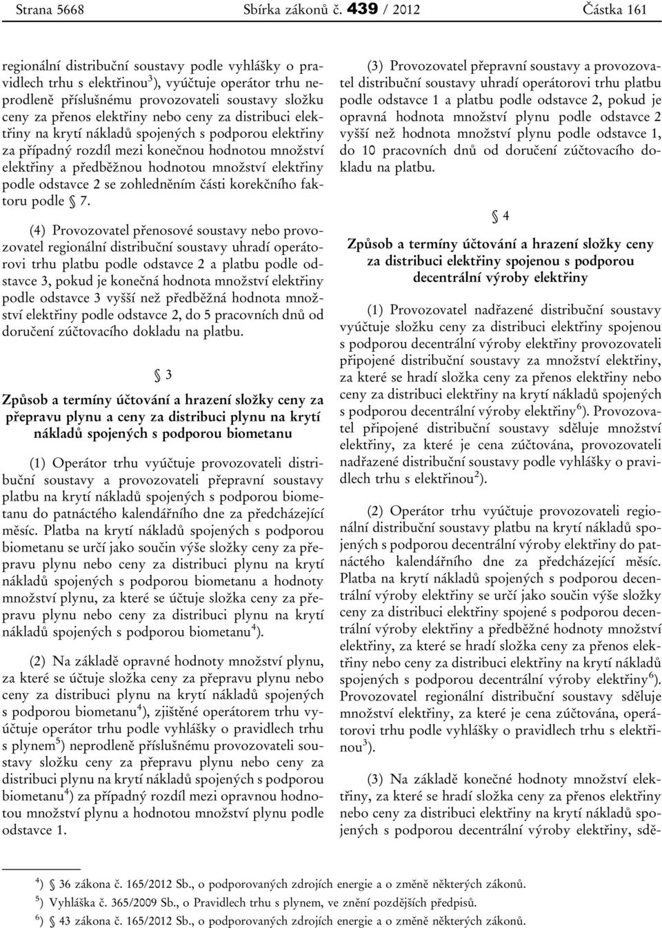 elektřiny nebo ceny za distribuci elektřiny na krytí nákladů spojených s podporou elektřiny za případný rozdíl mezi konečnou hodnotou množství elektřiny a předběžnou hodnotou množství elektřiny podle