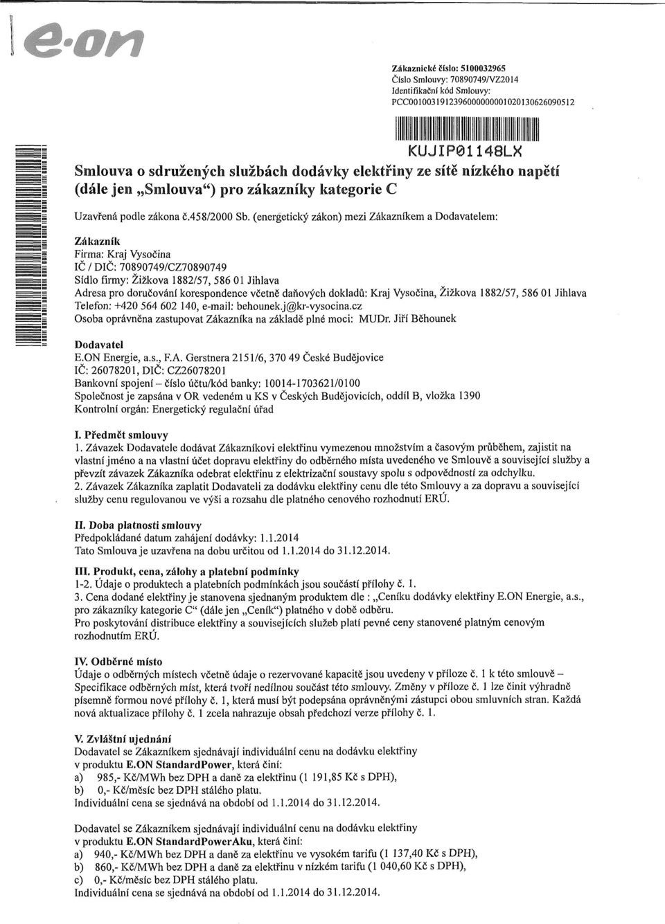 (enegetický zákon) mezi Zákazníkem a Dodavatelem: Zákazník Fima: Kaj Vysočina IČ /DIČ: 70890749/CZ70890749 Sídlo fimy: Žižkova 1882/57, 586 01 Jihlava Adesa po doučování koespondence včetně daňových