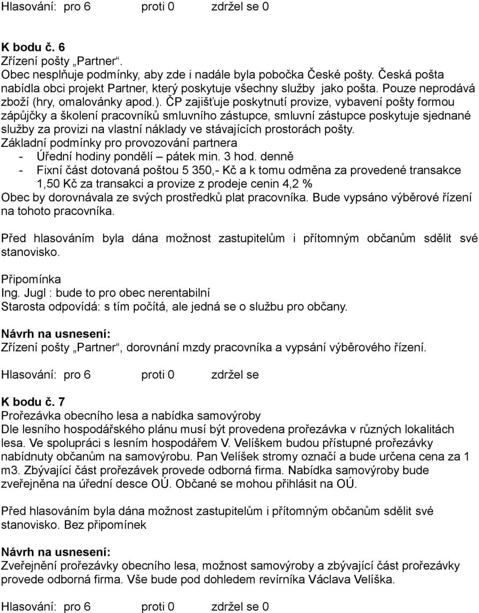 ČP zajišťuje poskytnutí provize, vybavení pošty formou zápůjčky a školení pracovníků smluvního zástupce, smluvní zástupce poskytuje sjednané služby za provizi na vlastní náklady ve stávajících