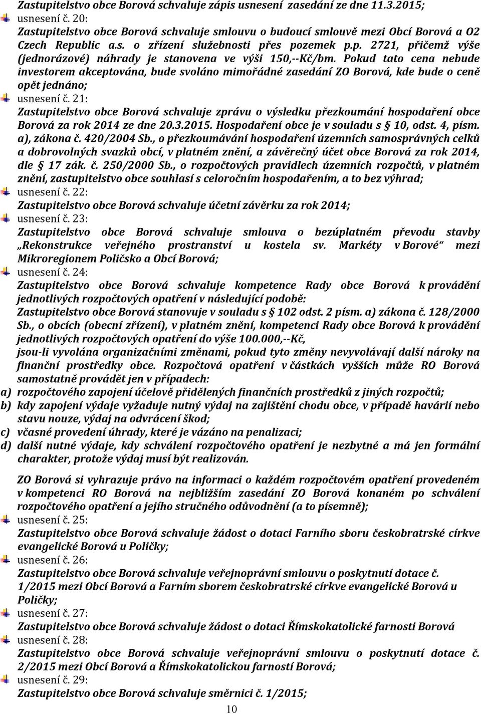 Pokud tato cena nebude investorem akceptována, bude svoláno mimořádné zasedání ZO Borová, kde bude o ceně opět jednáno; usnesení č.