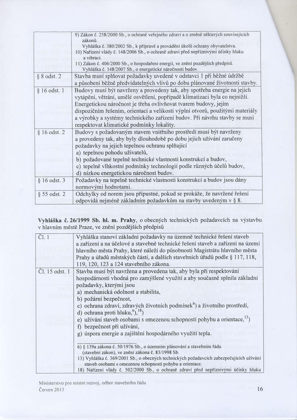 . $ 8 odst. 2 Stavba musi sphiovat pozadavky uvedeni v odstavci I pfi beznd fdribe a pisobeni bdzne piedvidatelnvch vlivt Do dobu plenovand zivotnosti stavby. l6 odst.