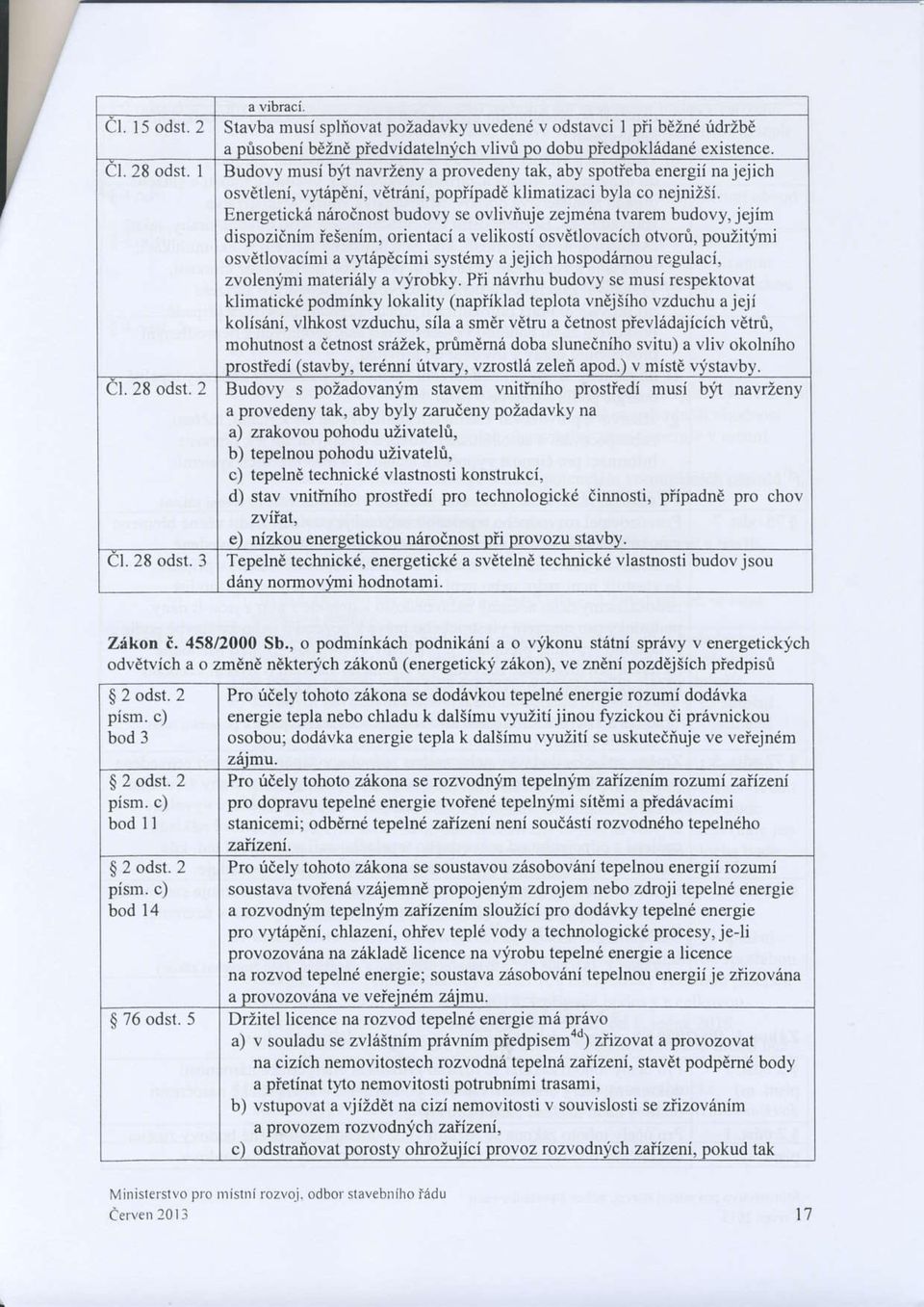 Energeticki niirodnosl budovy se ovliviuje zejmdna tvarem budovy, jejim dispozidnim iesenim, orientaci a velikosti osvdtlovacich otvor0, pouzitinri osvdtlovacimi a v),tep6cimi systdmy ajejich