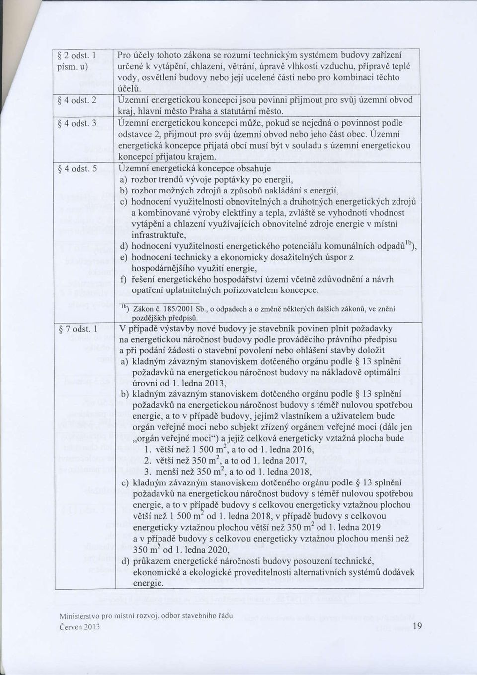 nebo pro kombinaci tdchlo $ 4 odst. 2 Uzemni energetickou koncepcijsou povinni piijmout pro svij rlzemni obvod krai. hlavnimesto Pmha a statutemi meslo. $ 4 odst. 3 Uzemni energetickou koncepci mize, pokud se rejednii o povinnost podle odslavce 2.