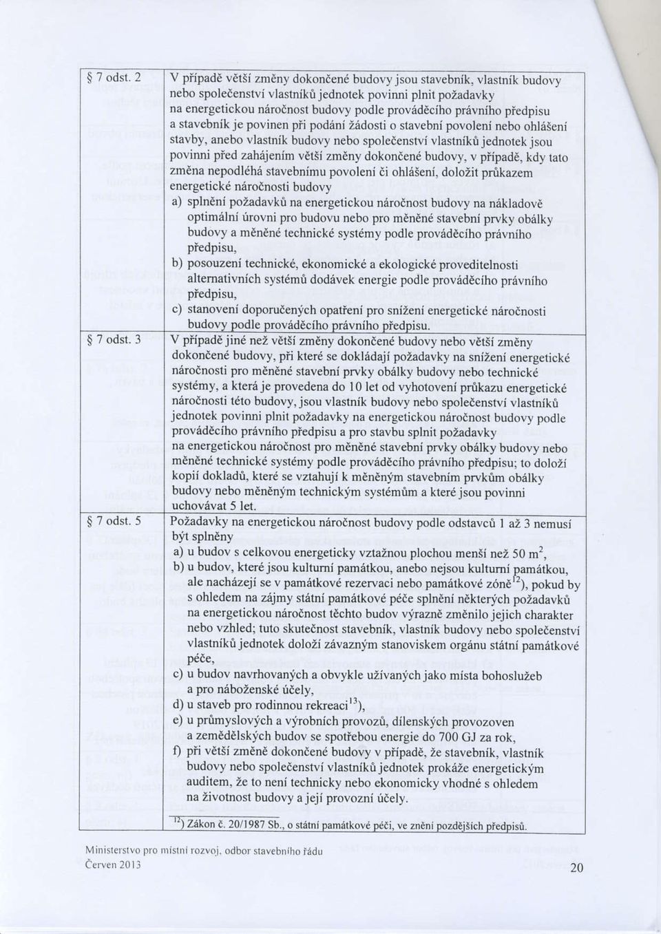 piedpisu a stav bnikje povinen pii podani Zadosti o stavebni povoleni nebo ohliiieni stavby, anebo vlastnik budovy nebo spoledenstvi vlastniki jednotek jsou poviffri pied zahajenim verii zmdny