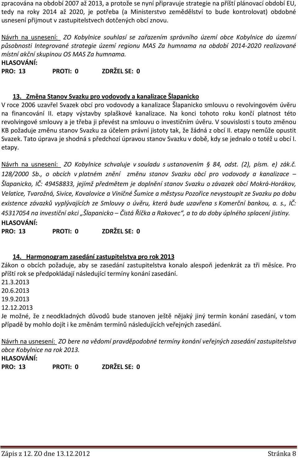 Návrh na usnesení: ZO Kobylnice souhlasí se zařazením správního území obce Kobylnice do územní působnosti Integrované strategie území regionu MAS Za humnama na období 2014-2020 realizované místní