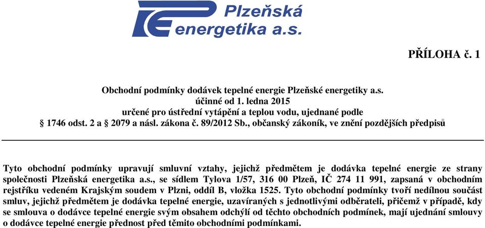 Tyto obchodní podmínky tvoří nedílnou součást smluv, jejichž předmětem je dodávka tepelné energie, uzavíraných s jednotlivými odběrateli, přičemž v případě, kdy se smlouva o dodávce tepelné energie