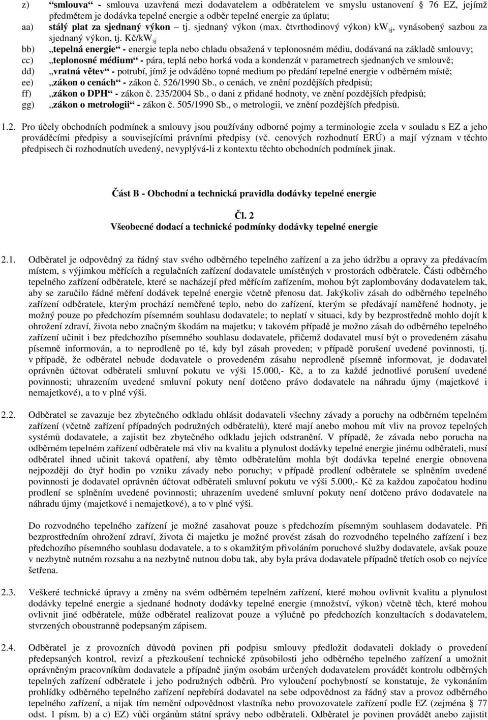 Kč/kW sj bb) tepelná energie - energie tepla nebo chladu obsažená v teplonosném médiu, dodávaná na základě smlouvy; cc) teplonosné médium - pára, teplá nebo horká voda a kondenzát v parametrech