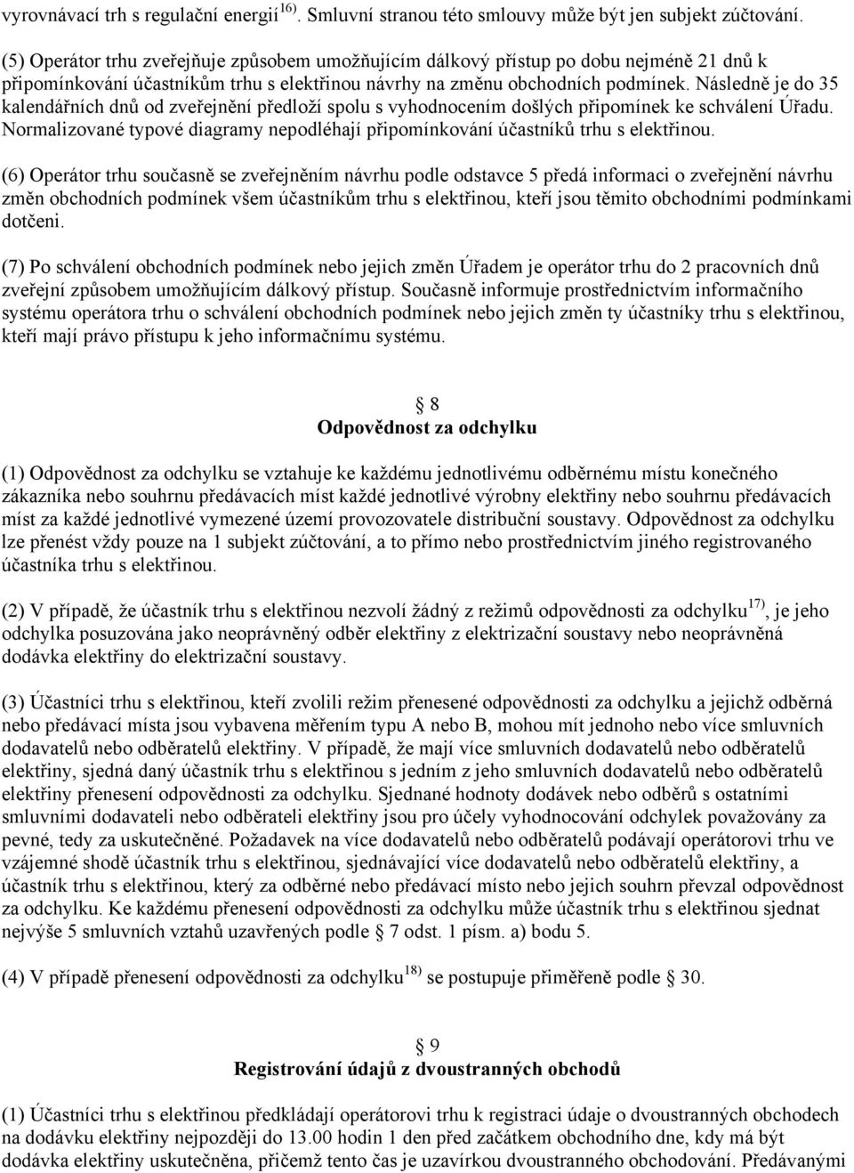 Následně je do 35 kalendářních dnů od zveřejnění předloží spolu s vyhodnocením došlých připomínek ke schválení Úřadu.