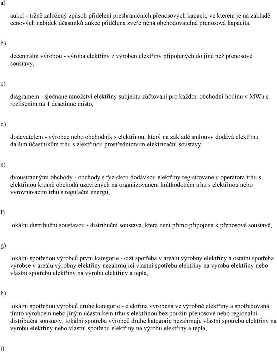 rozlišením na 1 desetinné místo, d) dodavatelem - výrobce nebo obchodník s elektřinou, který na základě smlouvy dodává elektřinu dalším účastníkům trhu s elektřinou prostřednictvím elektrizační