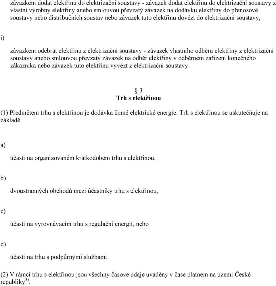 elektrizační soustavy anebo smlouvou převzatý závazek na odběr elektřiny v odběrném zařízení konečného zákazníka nebo závazek tuto elektřinu vyvézt z elektrizační soustavy.