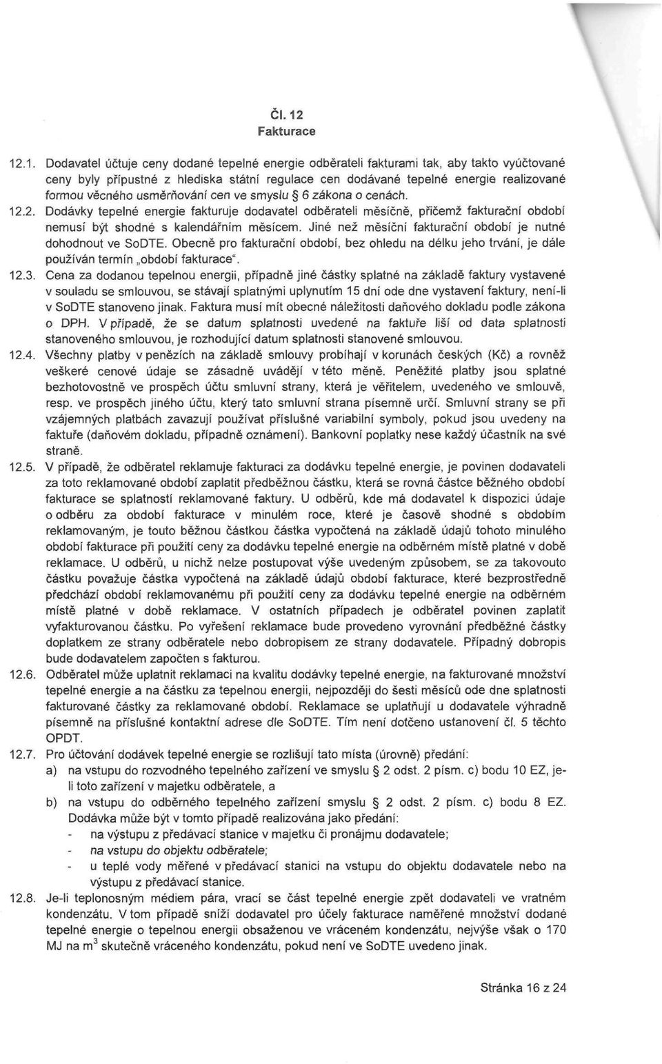 .1. Dodavatel účtuje ceny dodané tepelné energie odběrateli fakturami tak, aby takto vyúčtované ceny byly přípustné z hlediska státní regulace cen dodávané tepelné energie realizované formou věcného