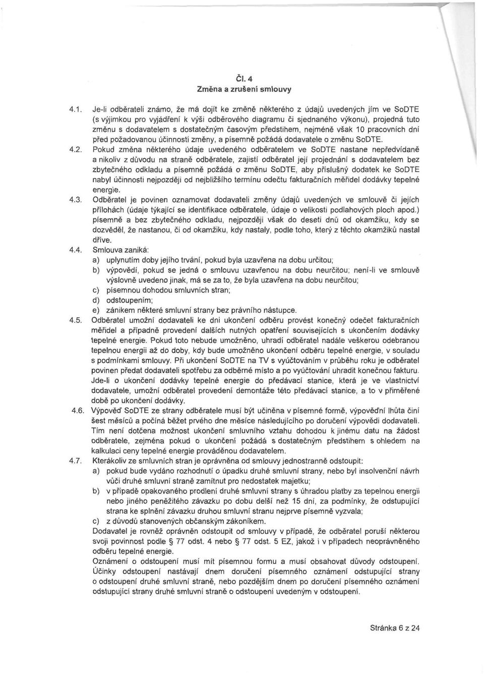 dostatečným časovým předstihem, nejméně však 10 pracovních dní před požadovanou účinností změny, a písemně požádá dodavatele o změnu SoDTE. 4.2.